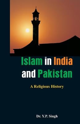 Islam in India and Pakistan: A Religious History by Singh, Dr y. P.