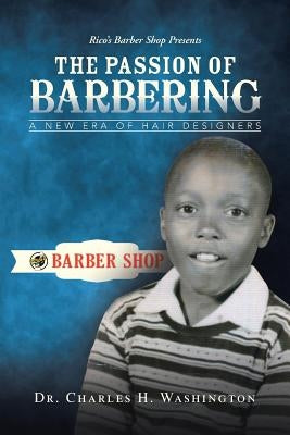 The Passion of Barbering: A New Era of Hair Designers by Washington, Charles H.
