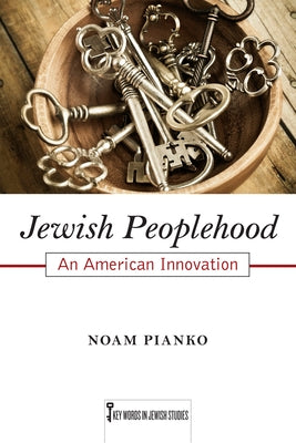Jewish Peoplehood: An American Innovation by Pianko, Noam