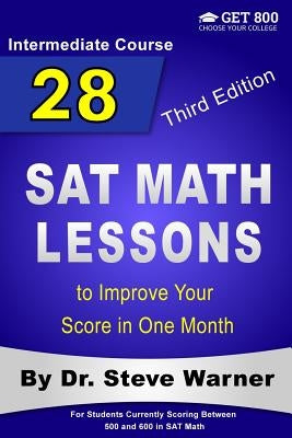 28 SAT Math Lessons to Improve Your Score in One Month - Intermediate Course: For Students Currently Scoring Between 500 and 600 in SAT Math by Warner, Steve