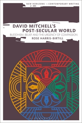 David Mitchell's Post-Secular World: Buddhism, Belief and the Urgency of Compassion by Harris-Birtill, Rose