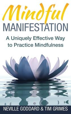 Mindful Manifestation: A Uniquely Effective Way to Practice Mindfulness by Grimes, Tim