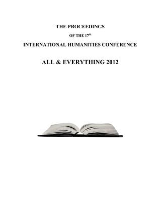 The Proceedings of the 17th International Humanities Conference: All & Everything 2012 by Amaral, John