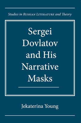 Sergei Dovlatov and His Narrative Masks by Young, Jekaterina
