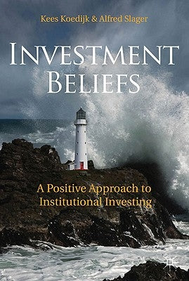 Investment Beliefs: A Positive Approach to Institutional Investing by Koedijk, K.
