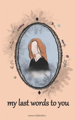my last words to you by Djabraïlova, Lamara
