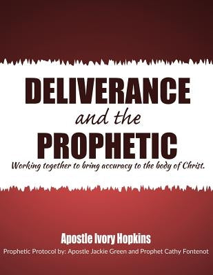 Deliverance and The Prophetic: Deliverance and the Prophetic working together to bring accuracy to the body of Christ. by Hopkins, Ivory L.