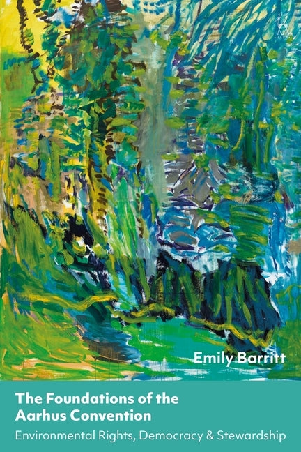 The Foundations of the Aarhus Convention: Environmental Democracy, Rights and Stewardship by Barritt, Emily