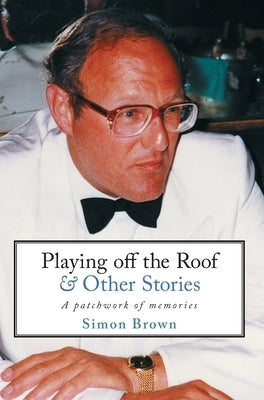Playing Off The Roof & Other Stories: A patchwork of memories by Brown, Simon