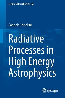 Radiative Processes in High Energy Astrophysics by Ghisellini, Gabriele