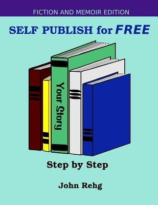 Self Publish for FREE: Step by Step by Rehg, John