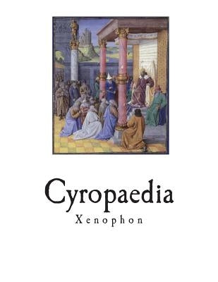 Cyropaedia: The Education of Cyrus by Dakyns, H. G.