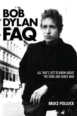Bob Dylan FAQ: All That's Left to Know about the Song and Dance Man by Pollock, Bruce