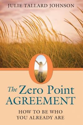 The Zero Point Agreement: How to Be Who You Already Are by Johnson, Julie Tallard