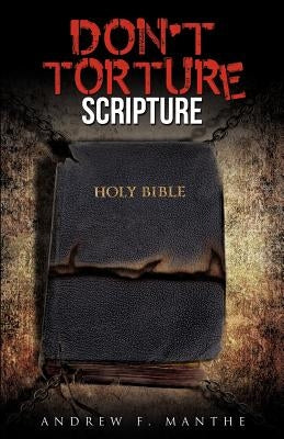 Don't Torture Scripture by Manthe, Andrew F.