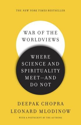 War of the Worldviews: Where Science and Spirituality Meet - And Do Not by Chopra, Deepak