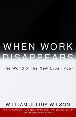 When Work Disappears: The World of the New Urban Poor by Wilson, William Julius
