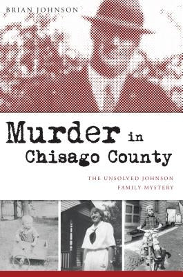 Murder in Chisago County: The Unsolved Johnson Family Mystery by Johnson, Brian