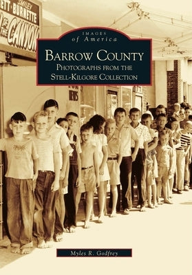 Barrow County: Photographs from the Stell-Kilgore Collection by Godfrey, Myles R.