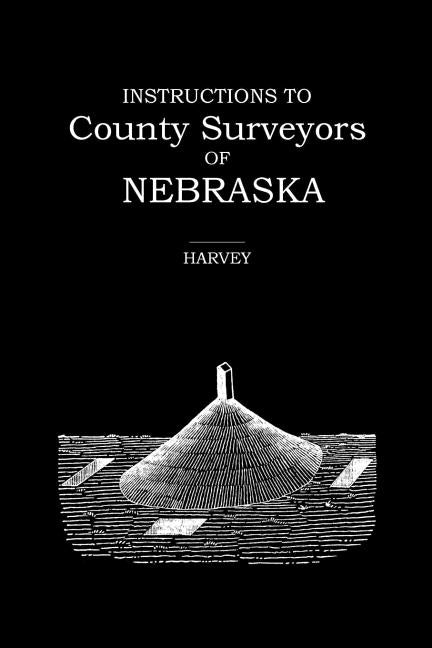 Instructions to County Surveyors of Nebraska by Harvey, Robert