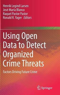 Using Open Data to Detect Organized Crime Threats: Factors Driving Future Crime by Larsen, Henrik Legind