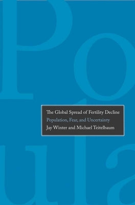 Global Spread of Fertility Decline: Population, Fear, and Uncertainty by Winter, Jay