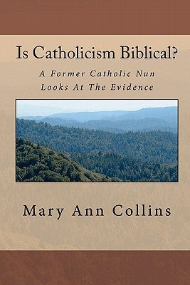 Is Catholicism Biblical?: A Former Nun Looks At The Evidence by Collins, Mary Ann