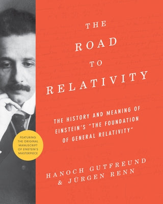 The Road to Relativity: The History and Meaning of Einstein's the Foundation of General Relativity, Featuring the Original Manuscript of Einst by Gutfreund, Hanoch