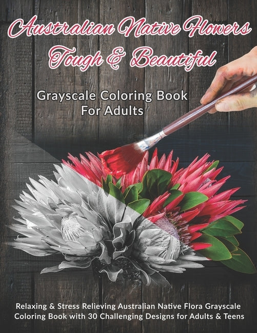 Australian Native Flowers Tough & Beautiful: Grayscale Coloring Book For Adults: Relaxing & Stress Relieving Australian Native Flora Grayscale Colorin by Kolor, Kreative