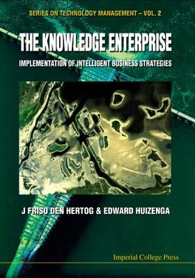 Knowledge Enterprise, The: Implementation of Intelligent Business Strategies by Den Hertog, J. Friso