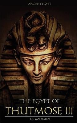 Ancient Egypt: The Egypt of Thutmose III by Van Basten, T. D.