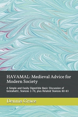 Havamal: Medieval Advice for Modern Society: A Simple and Easily Digestible Basic Discussion of Gestahattr, Stanzas 1-79, plus by Grace, Dennis Brian