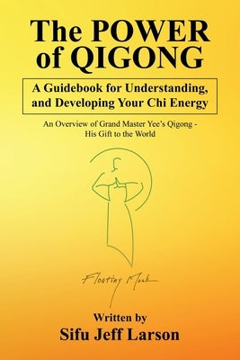 The Power of Qigong: A Guidebook for Understanding, and Developing Your Chi Energy by Larson, Sifu Jeff