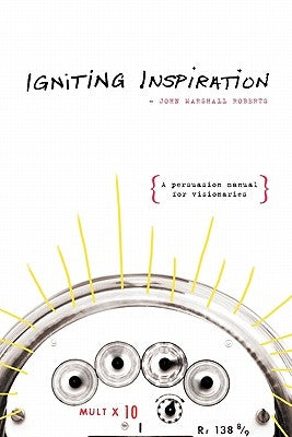 Igniting Inspiration: A Persuasion Manual for Visionaries by Roberts, John Marshall