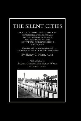 SILENT CITIES An illustrated guide to the war Cemeteries & Memorials to the missing in France & Flanders 1914-1918 by By