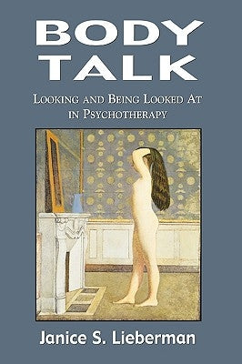 Body Talk: Looking and Being Looked at in Psychotherapy by Lieberman, Janice S.
