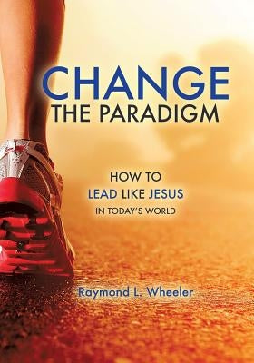 Change the Paradigm by Wheeler, Raymond L.