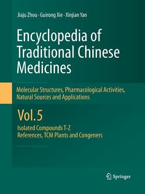 Encyclopedia of Traditional Chinese Medicines - Molecular Structures, Pharmacological Activities, Natural Sources and Applications: Vol. 5: Isolated C by Zhou, Jiaju
