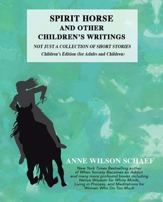 Spirit Horse and Other Children's Writings: Not Just a Collection of Short Stories, Children's Edition (For Adults and Children by Schaef, Anne Wilson