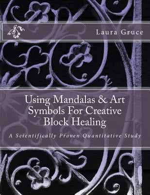 Using Mandalas & Art Symbols For Creative Block Healing: A Scientifically Proven Quantitative Study by Gruce M. S., Laura S.