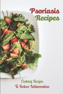 Psoriasis Recipes: Cooking Recipes To Reduce Inflammation: Delicious Cooking Guide by McCoun, Kia