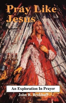 Pray Like Jesus by Brokhoff, John R.
