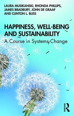 Happiness, Well-being and Sustainability: A Course in Systems Change by Musikanski, Laura