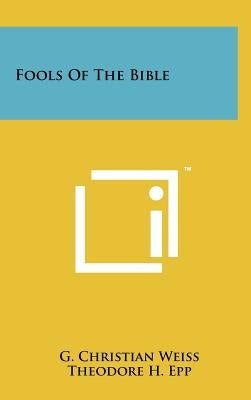 Fools Of The Bible by Weiss, G. Christian