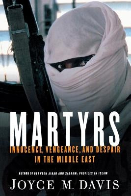 Martyrs: Innocence, Vengeance, and Despair in the Middle East by Davis, Joyce M.