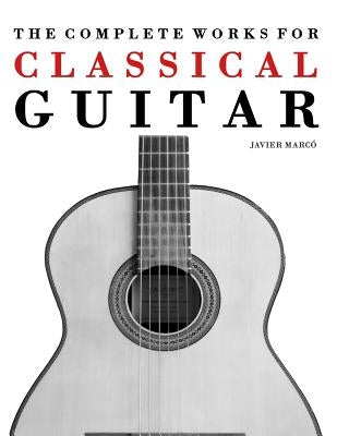 The Complete Works for Classical Guitar: Classical Guitar Solos, Duets, Trios & Quartets by Marc
