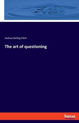 The art of questioning by Fitch, Joshua Girling