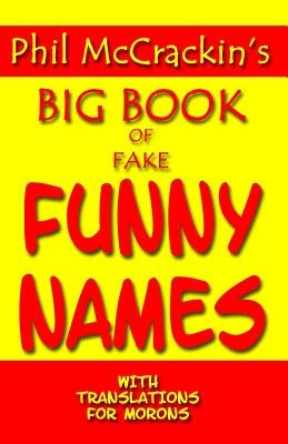 Phil McCrackin's Big Book Of Fake Funny Names: With Translations For Morons by McCrackin, Phil