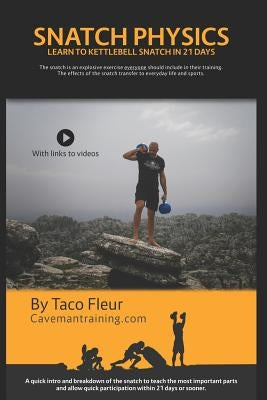 Snatch Physics: Learn to kettlebell snatch in 21 days by Fleur, Taco