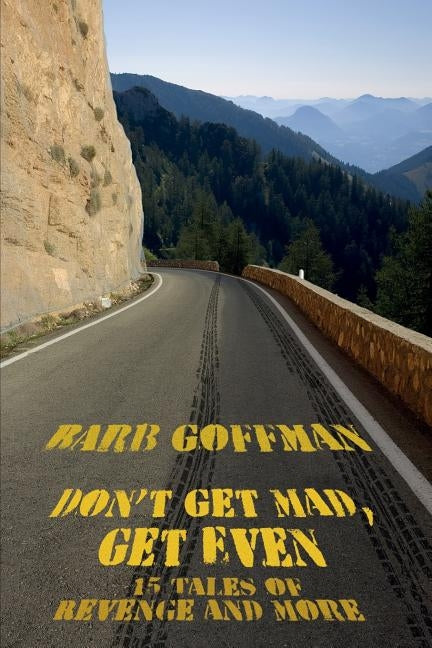 Don't Get Mad, Get Even: 15 Tales of Revenge and More by Goffman, Barb